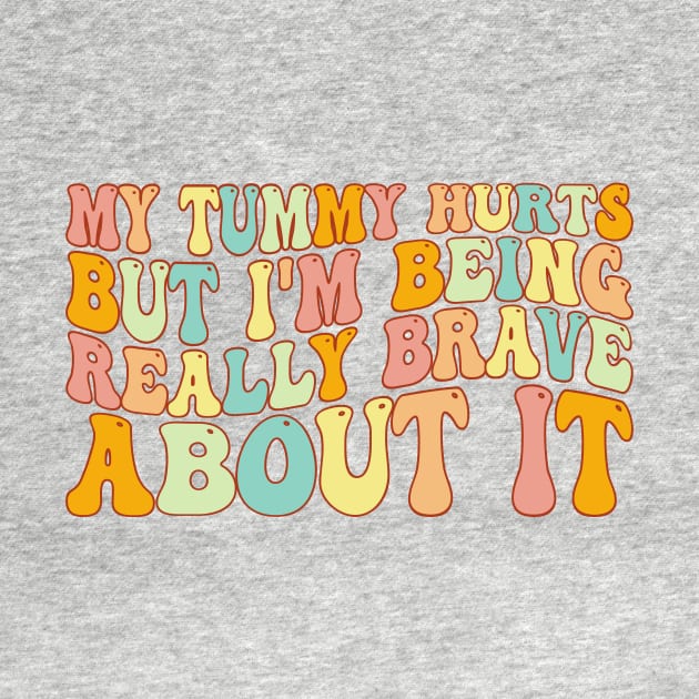 My Tummy Hurts But I'm Being Really Brave About It Groovy by Merchby Khaled